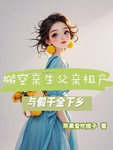 搬空亲生父亲祖产,与假千金下乡